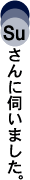 Suさんに伺いました。